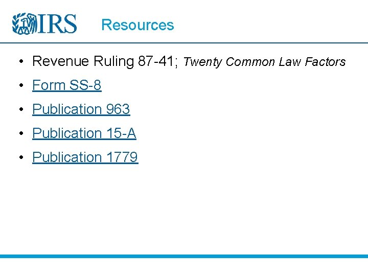 Resources • Revenue Ruling 87 -41; Twenty Common Law Factors • Form SS-8 •