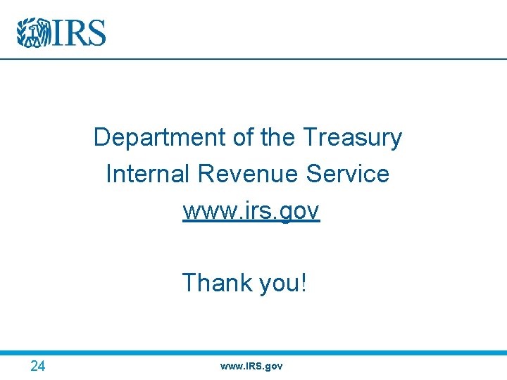 Department of the Treasury Internal Revenue Service www. irs. gov Thank you! 24 www.