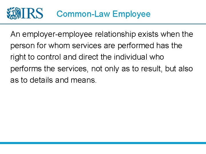 Common-Law Employee An employer-employee relationship exists when the person for whom services are performed