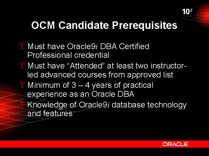 OCM Candidate Prerequisites Ÿ Must have Oracle 9 i DBA Certified Professional credential Ÿ