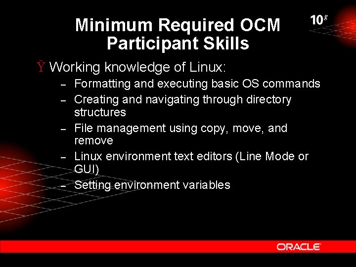 Minimum Required OCM Participant Skills Ÿ Working knowledge of Linux: – – – Formatting