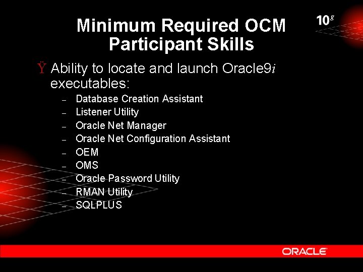 Minimum Required OCM Participant Skills Ÿ Ability to locate and launch Oracle 9 i