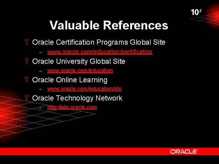 Valuable References Ÿ Oracle Certification Programs Global Site – www. oracle. com/education/certification Ÿ Oracle