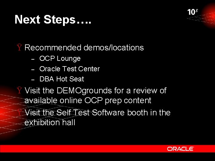Next Steps…. Ÿ Recommended demos/locations – – – OCP Lounge Oracle Test Center DBA