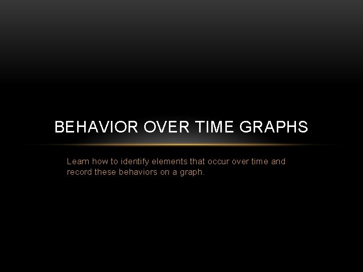 BEHAVIOR OVER TIME GRAPHS Learn how to identify elements that occur over time and