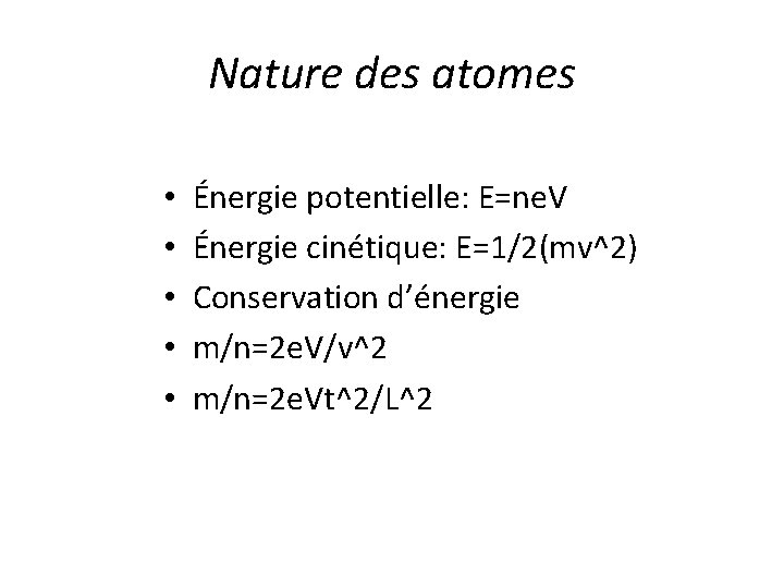 Nature des atomes • • • Énergie potentielle: E=ne. V Énergie cinétique: E=1/2(mv^2) Conservation