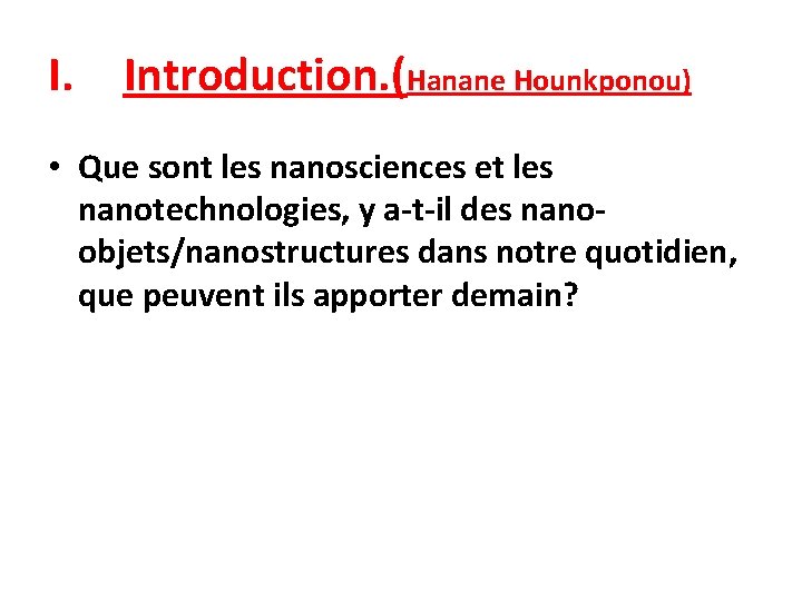 I. Introduction. (Hanane Hounkponou) • Que sont les nanosciences et les nanotechnologies, y a-t-il