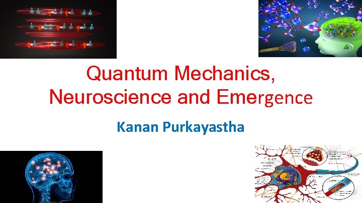 Quantum Mechanics, Neuroscience and Emergence Kanan Purkayastha 