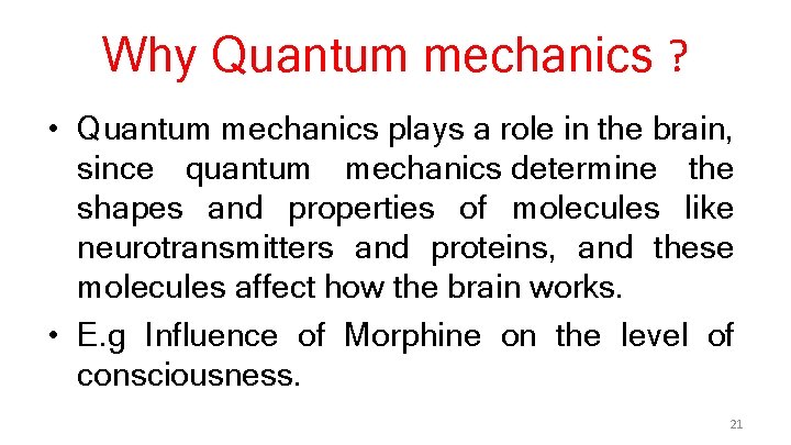 Why Quantum mechanics ? • Quantum mechanics plays a role in the brain, since