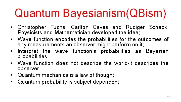 Quantum Bayesianism(QBism) • Christopher Fuchs, Carlton Caves and Rudiger Schack, Physicists and Mathematician developed