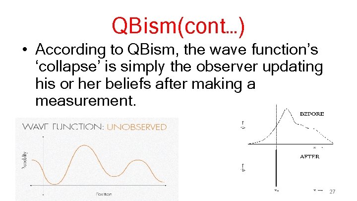 QBism(cont…) • According to QBism, the wave function’s ‘collapse’ is simply the observer updating