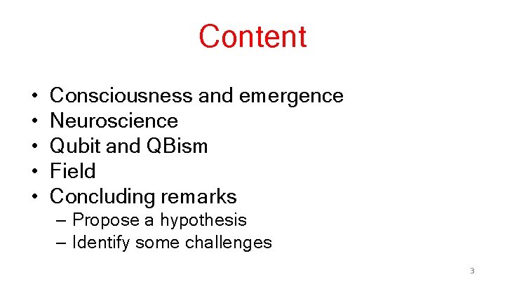 Content • • • Consciousness and emergence Neuroscience Qubit and QBism Field Concluding remarks