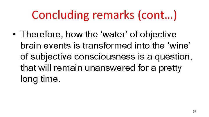 Concluding remarks (cont…) • Therefore, how the ‘water’ of objective brain events is transformed