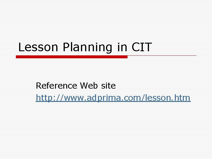 Lesson Planning in CIT Reference Web site http: //www. adprima. com/lesson. htm 