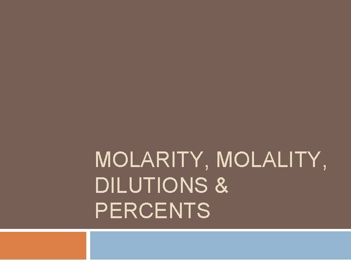 MOLARITY, MOLALITY, DILUTIONS & PERCENTS 