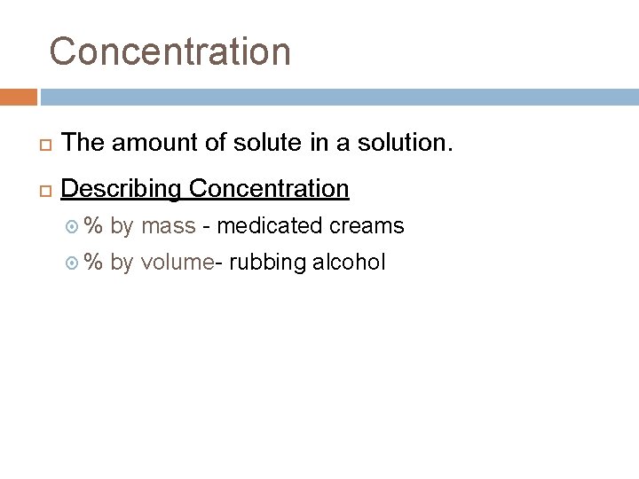 Concentration The amount of solute in a solution. Describing Concentration % by mass -