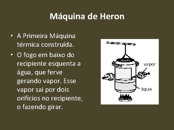 Máquina de Heron • A Primeira Máquina térmica construída. • O fogo em baixo