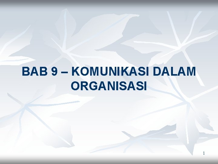 BAB 9 – KOMUNIKASI DALAM ORGANISASI 1 
