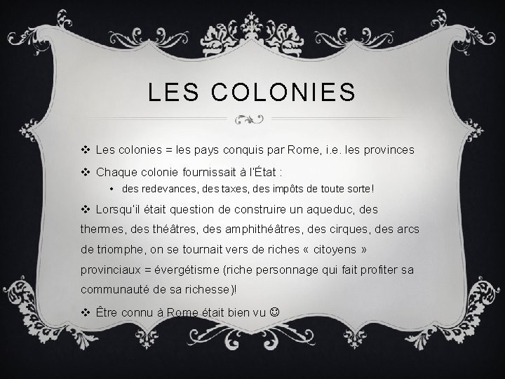 LES COLONIES v Les colonies = les pays conquis par Rome, i. e. les