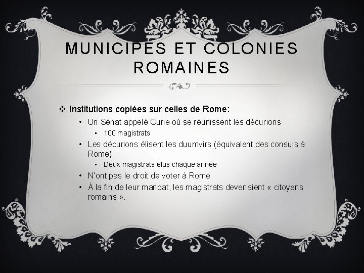 MUNICIPES ET COLONIES ROMAINES v Institutions copiées sur celles de Rome: • Un Sénat