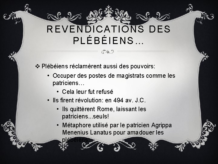 REVENDICATIONS DES PLÉBÉIENS … v Plébéiens réclamèrent aussi des pouvoirs: • Occuper des postes