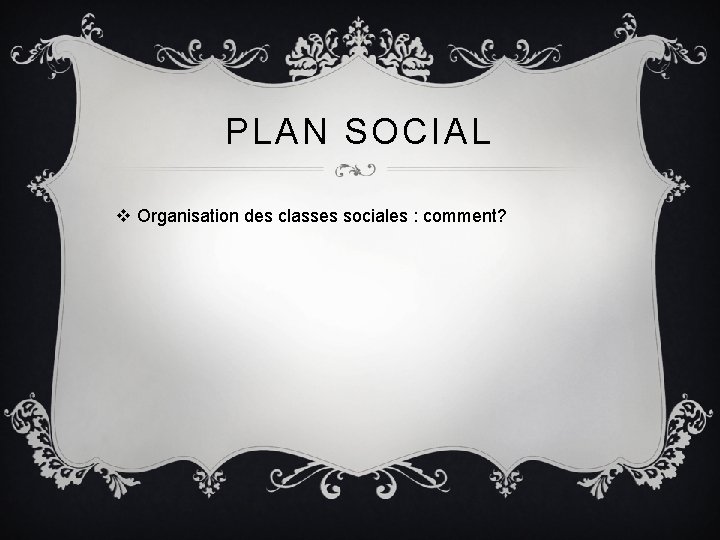 PLAN SOCIAL v Organisation des classes sociales : comment? 