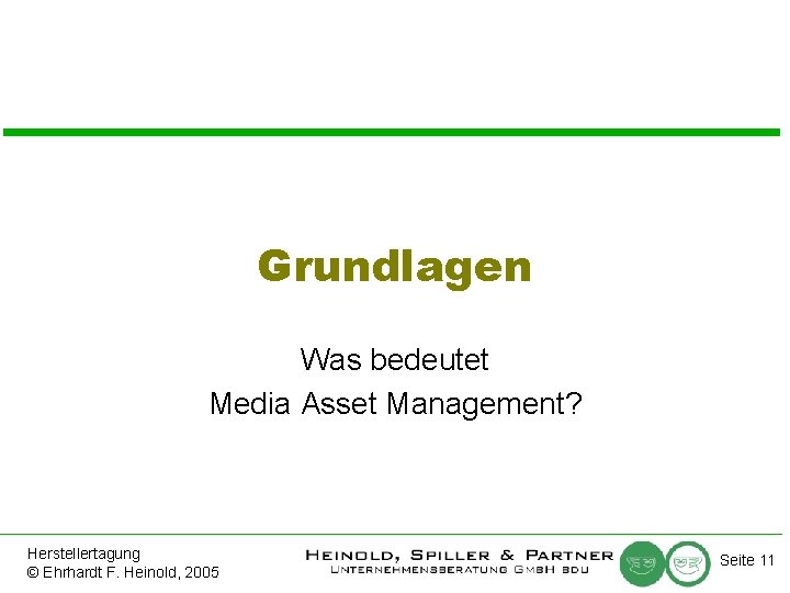 Grundlagen Was bedeutet Media Asset Management? Herstellertagung © Ehrhardt F. Heinold, 2005 Seite 11