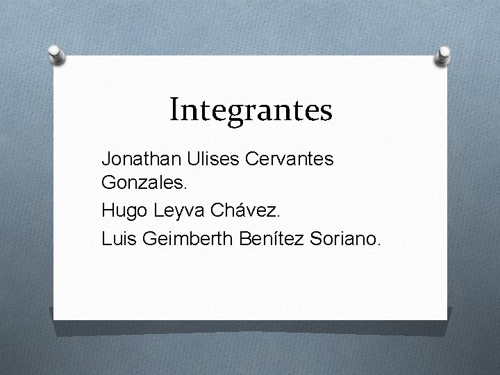 Integrantes Jonathan Ulises Cervantes Gonzales. Hugo Leyva Chávez. Luis Geimberth Benítez Soriano. 