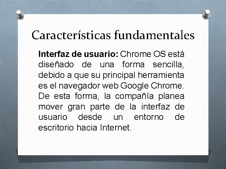 Características fundamentales Interfaz de usuario: Chrome OS está diseñado de una forma sencilla, debido