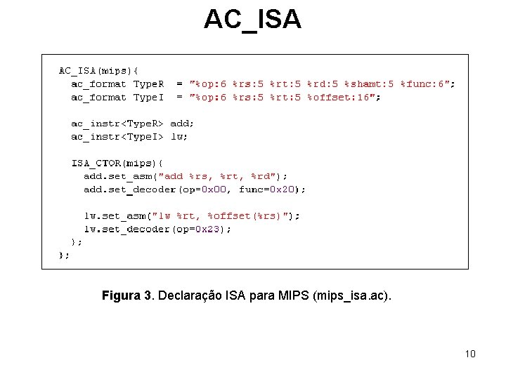 AC_ISA Figura 3. Declaração ISA para MIPS (mips_isa. ac). 10 