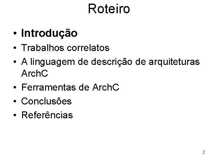 Roteiro • Introdução • Trabalhos correlatos • A linguagem de descrição de arquiteturas Arch.