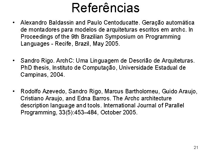 Referências • Alexandro Baldassin and Paulo Centoducatte. Geração automática de montadores para modelos de