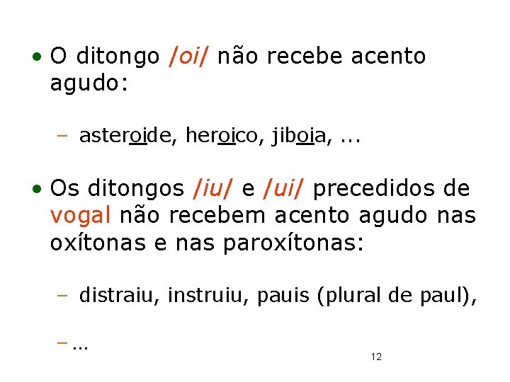  • O ditongo /oi/ não recebe acento agudo: – asteroide, heroico, jiboia, .