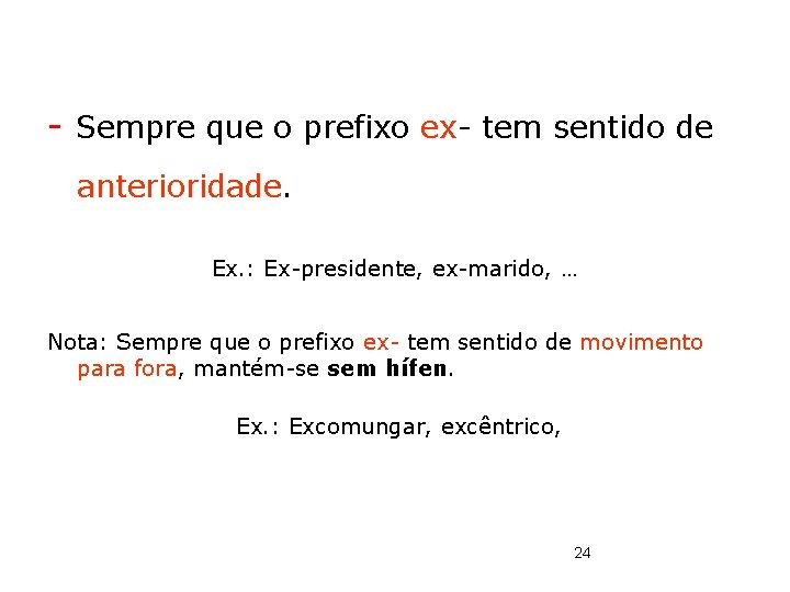 - Sempre que o prefixo ex- tem sentido de anterioridade. Ex. : Ex-presidente, ex-marido,
