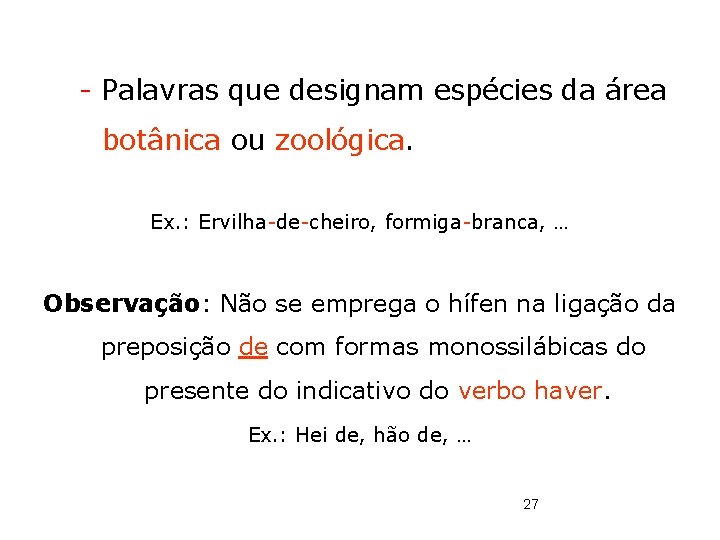 - Palavras que designam espécies da área botânica ou zoológica. Ex. : Ervilha-de-cheiro, formiga-branca,