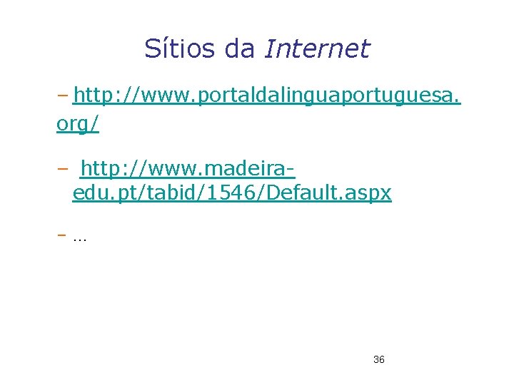 Sítios da Internet – http: //www. portaldalinguaportuguesa. org/ – http: //www. madeiraedu. pt/tabid/1546/Default. aspx