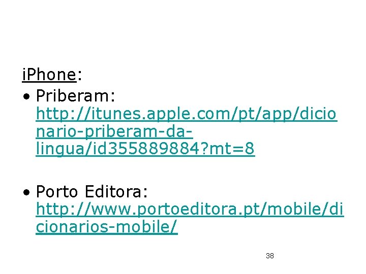 i. Phone: • Priberam: http: //itunes. apple. com/pt/app/dicio nario-priberam-dalingua/id 355889884? mt=8 • Porto Editora: