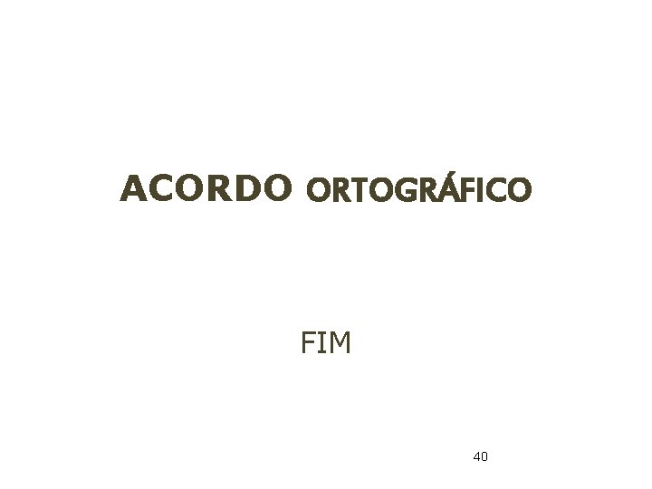 ACORDO ORTOGRÁFICO FIM 40 