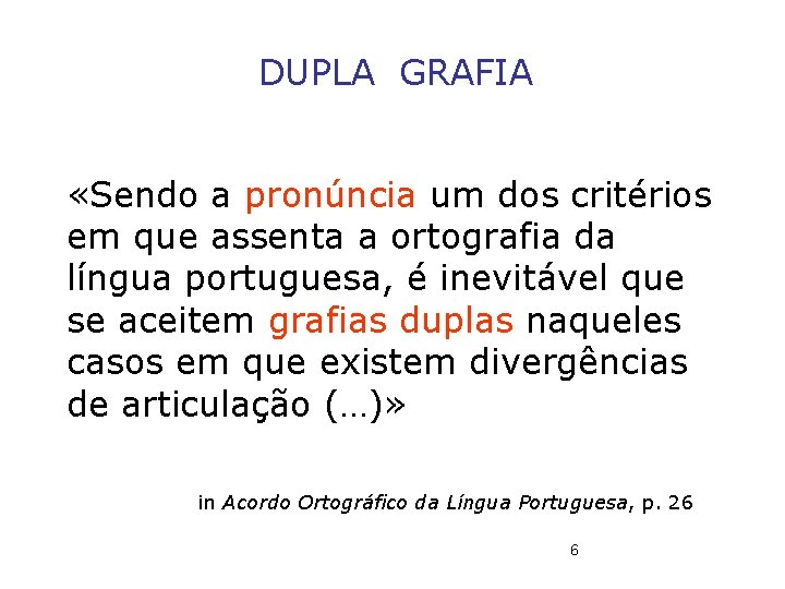 DUPLA GRAFIA «Sendo a pronúncia um dos critérios em que assenta a ortografia da