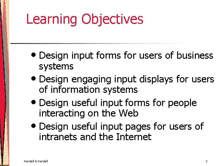 Learning Objectives • Design input forms for users of business systems • Design engaging