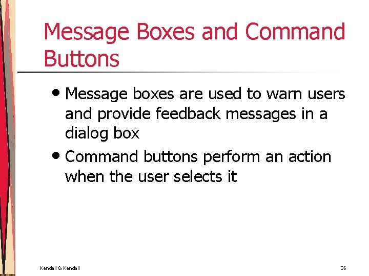 Message Boxes and Command Buttons • Message boxes are used to warn users and