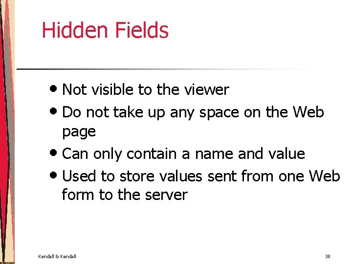 Hidden Fields • Not visible to the viewer • Do not take up any