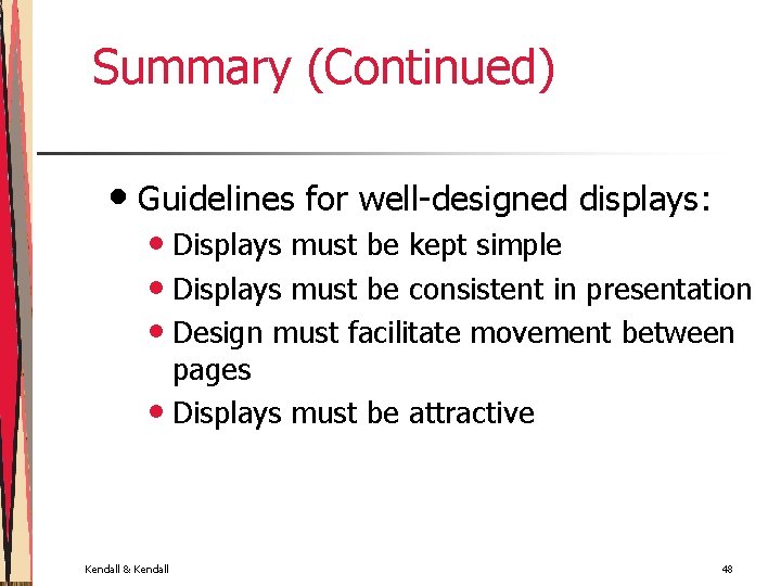 Summary (Continued) • Guidelines for well-designed displays: • Displays must be kept simple •