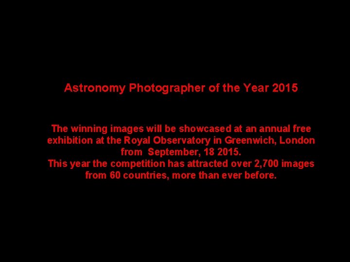 Astronomy Photographer of the Year 2015 The winning images will be showcased at an