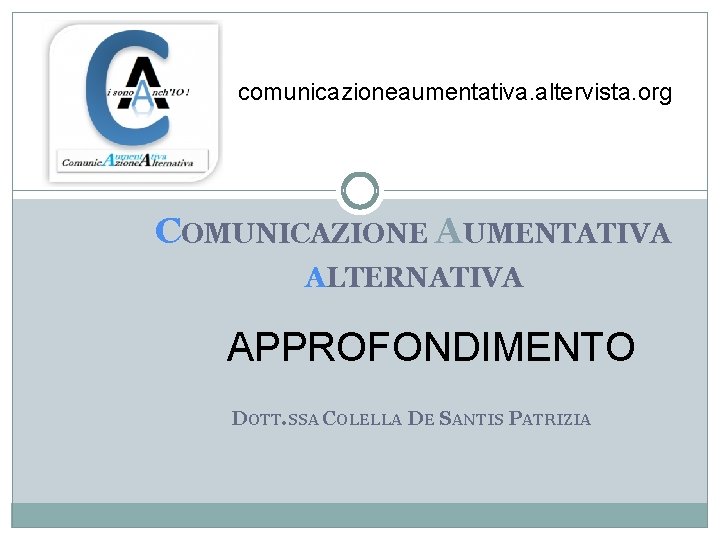 comunicazioneaumentativa. altervista. org COMUNICAZIONE AUMENTATIVA ALTERNATIVA APPROFONDIMENTO DOTT. SSA COLELLA DE SANTIS PATRIZIA 