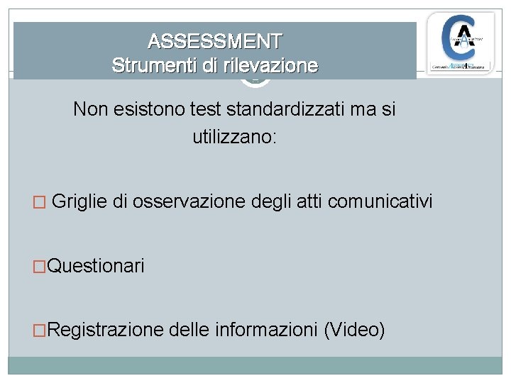 ASSESSMENT Strumenti di rilevazione Non esistono test standardizzati ma si utilizzano: � Griglie di