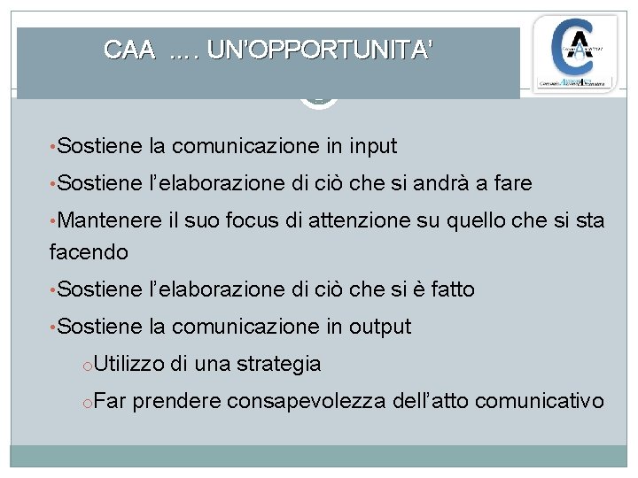 CAA …. UN’OPPORTUNITA’ • Sostiene la comunicazione in input • Sostiene l’elaborazione di ciò