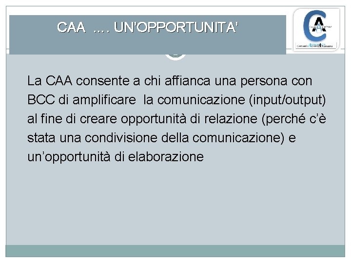 CAA …. UN’OPPORTUNITA’ La CAA consente a chi affianca una persona con BCC di