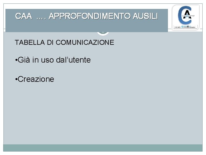 CAA …. APPROFONDIMENTO AUSILI TABELLA DI COMUNICAZIONE • Già in uso dal’utente • Creazione