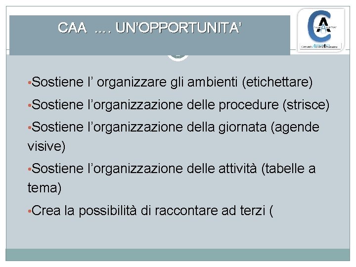 CAA …. UN’OPPORTUNITA’ • Sostiene l’ organizzare gli ambienti (etichettare) • Sostiene l’organizzazione delle